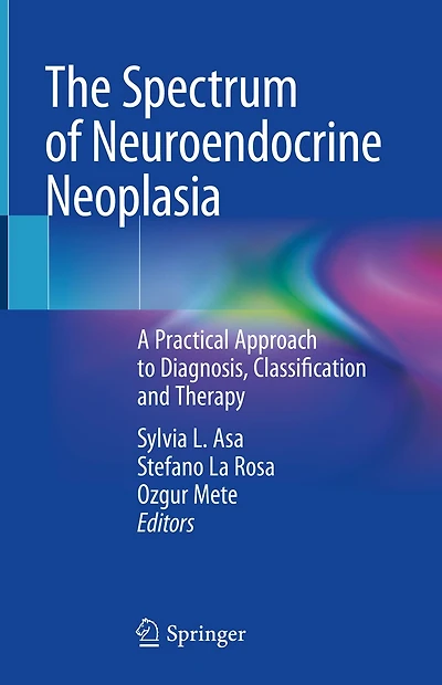The Spectrum Of Neuroendocrine Neoplasia: A Practical Approach To Diagnosis, Classification And Therapy