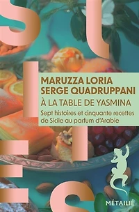 A la table de Yasmina: sept histoires et cinquante recettes Sicile au parfum d'Arabie