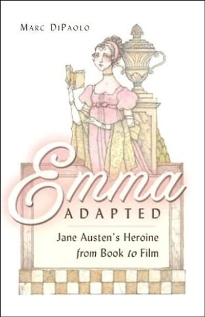 Emma Adapted: Jane Austen's Heroine from Book to Film