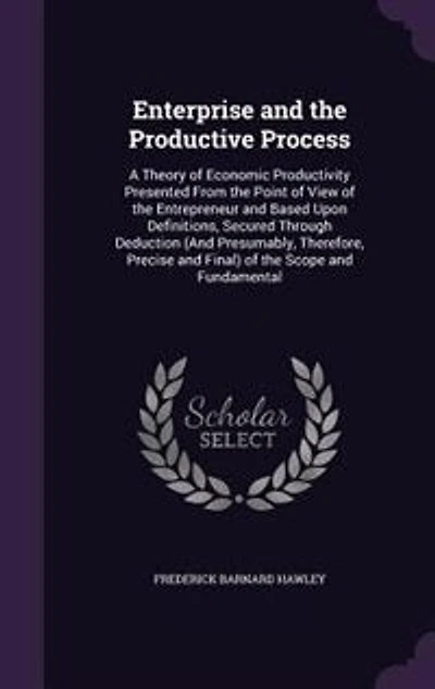 Enterprise and the Productive Process: A Theory of Economic Productivity Presented From the Point of View of the Entrepreneur and Based Up