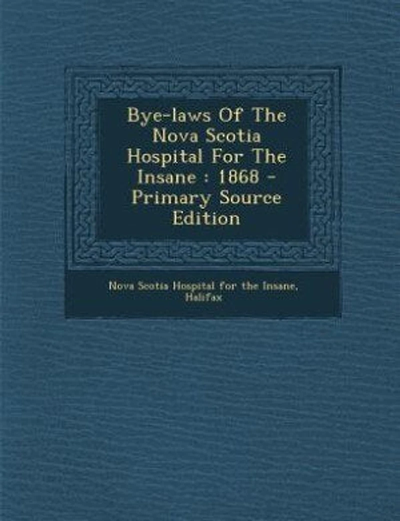 Bye-Laws of the Nova Scotia Hospital for Insane, 1868 (Classic Reprint)