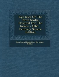 Bye-Laws of the Nova Scotia Hospital for Insane, 1868 (Classic Reprint)