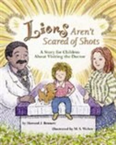 Lions Aren't Scared Of Shots: A Story For Children About Visiting the Doctor