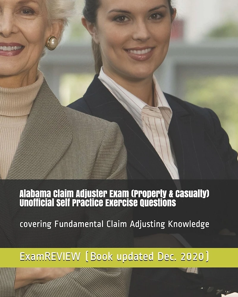 Alabama Claim Adjuster Exam (Property & Casualty) Unofficial Self Practice Exercise Questions: covering Fundamental Claim Adjusting Knowledge