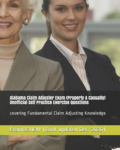 Alabama Claim Adjuster Exam (Property & Casualty) Unofficial Self Practice Exercise Questions: covering Fundamental Claim Adjusting Knowledge