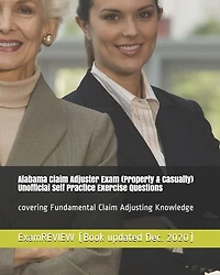 Alabama Claim Adjuster Exam (Property & Casualty) Unofficial Self Practice Exercise Questions: covering Fundamental Claim Adjusting Knowledge