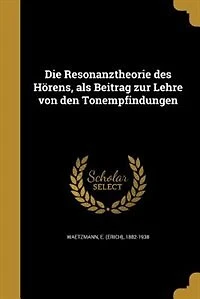 Die Resonanztheorie des Hörens, als Beitrag zur Lehre von den Tonempfindungen