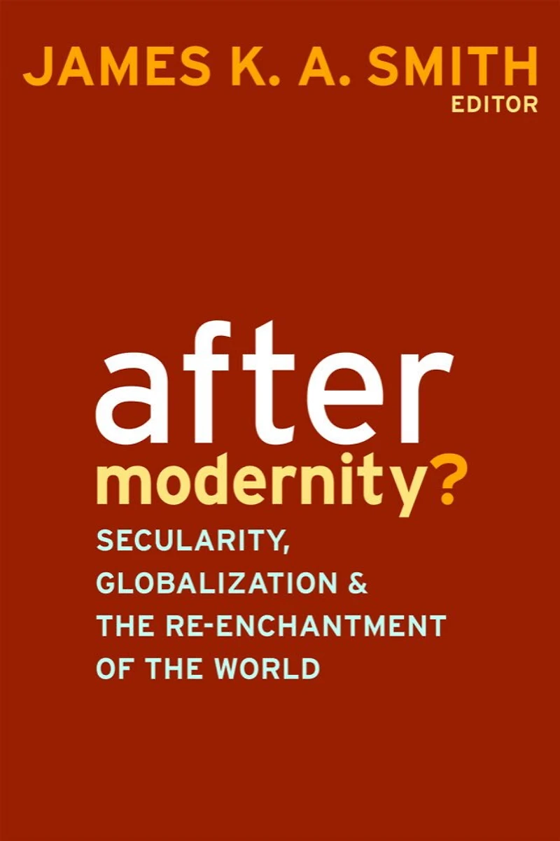After Modernity?: Secularity, Globalization, And The Reenchantment Of World