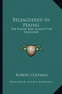Beleaguered In Peking: The Boxers War Against The Foreigner