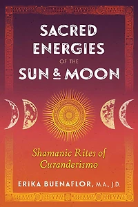 Sacred Energies of the Sun and Moon: Shamanic Rites Curanderismo