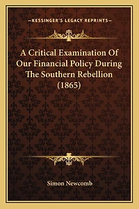 A Critical Examination Of Our Financial Policy During The Southern Rebellion (1865)
