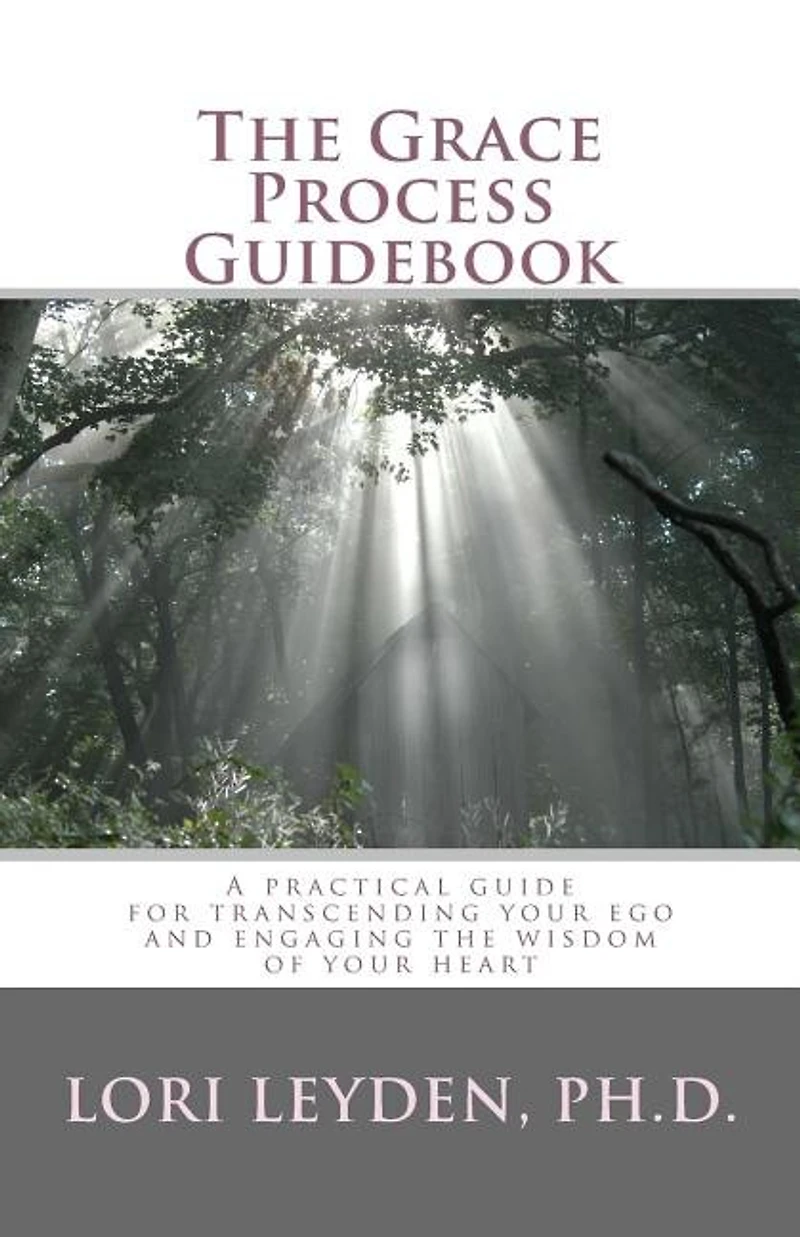 The Grace Process Guidebook: A practical guide for transcending your ego and engaging the wisdom of your heart