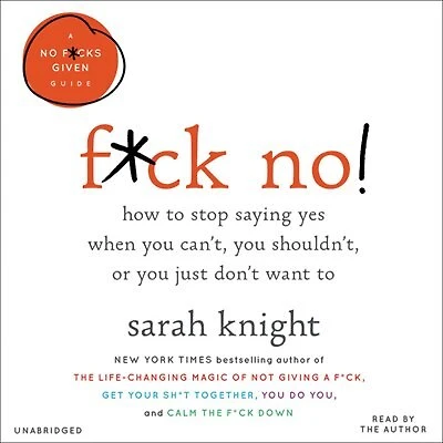 F*ck No!: How To Stop Saying Yes When You Can't, Shouldn't, or Just Don't Want