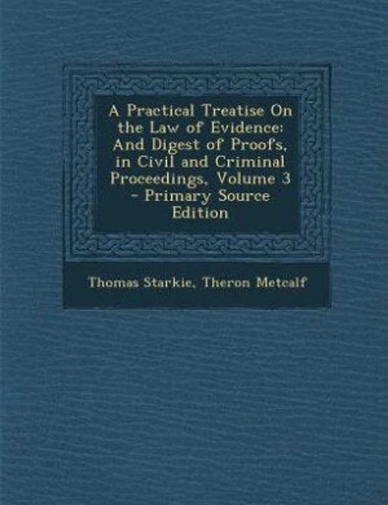 A Practical Treatise On the Law of Evidence: and Digest Proofs, Civil Criminal Proceedings, Volume 3
