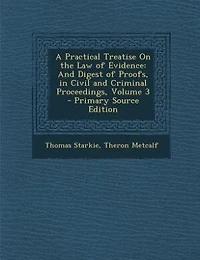 A Practical Treatise On the Law of Evidence: and Digest Proofs, Civil Criminal Proceedings, Volume 3