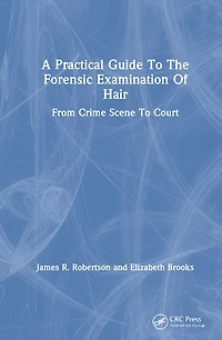 A Practical Guide To The Forensic Examination Of Hair: From Crime Scene Court