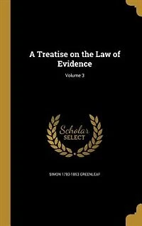 A Treatise on the Law of Evidence; Volume 3
