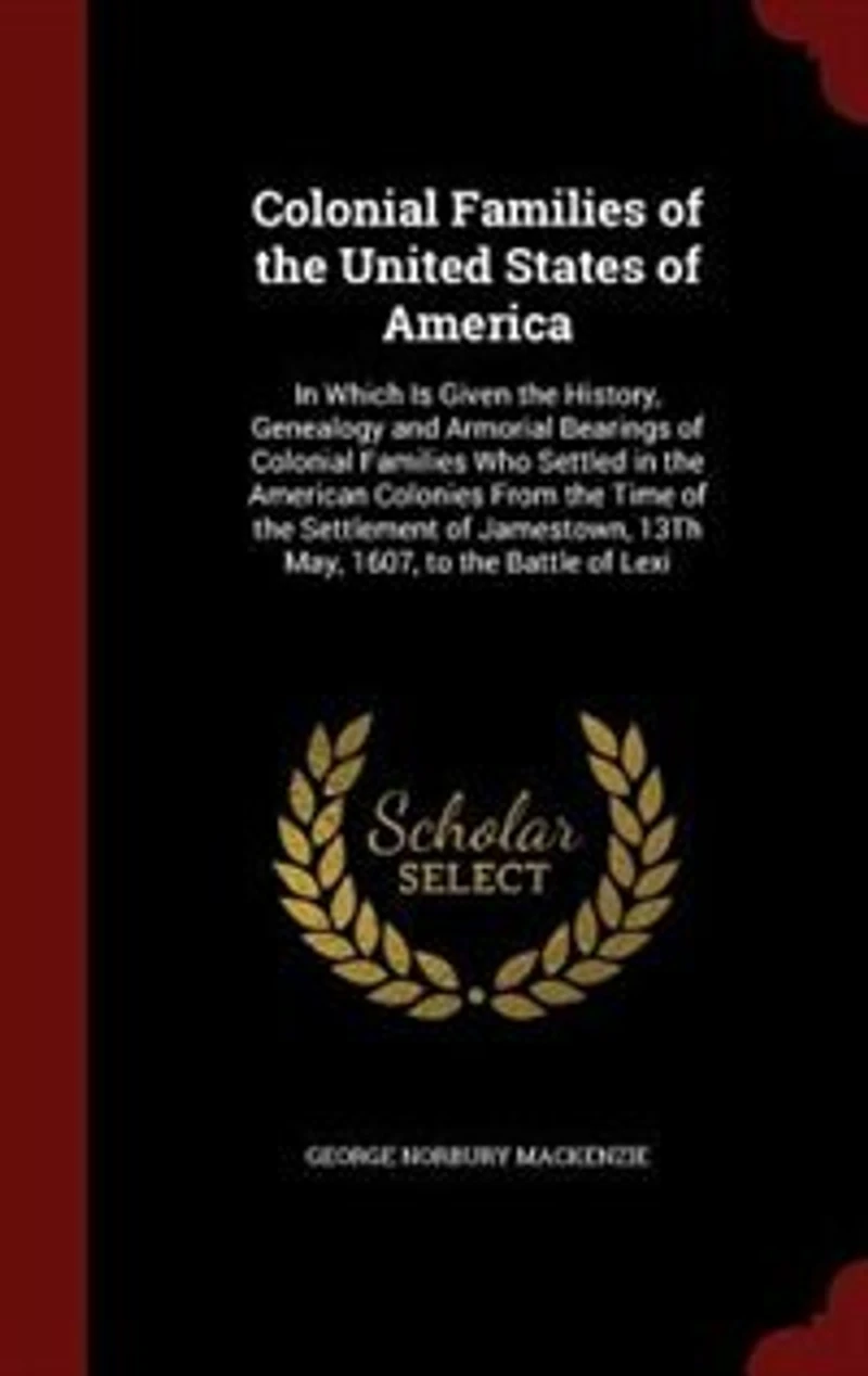 Colonial Families of the United States America: Which Is Given History, Genealogy and Armorial Bearings Who Settled