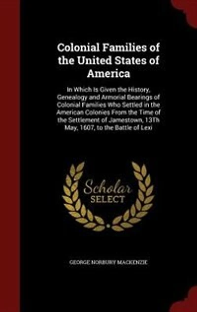 Colonial Families of the United States America: Which Is Given History, Genealogy and Armorial Bearings Who Settled