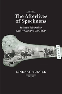 The Afterlives of Specimens: Science, Mourning, and Whitman's Civil War