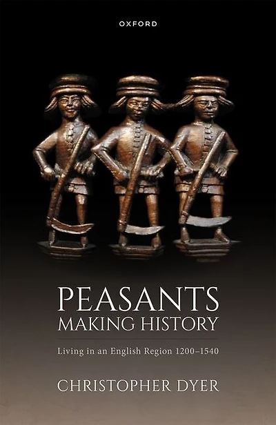 Peasants Making History: Living an English Region 1200-1540