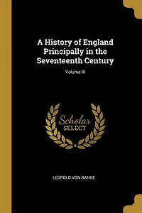 A History of England Principally in the Seventeenth Century; Volume III