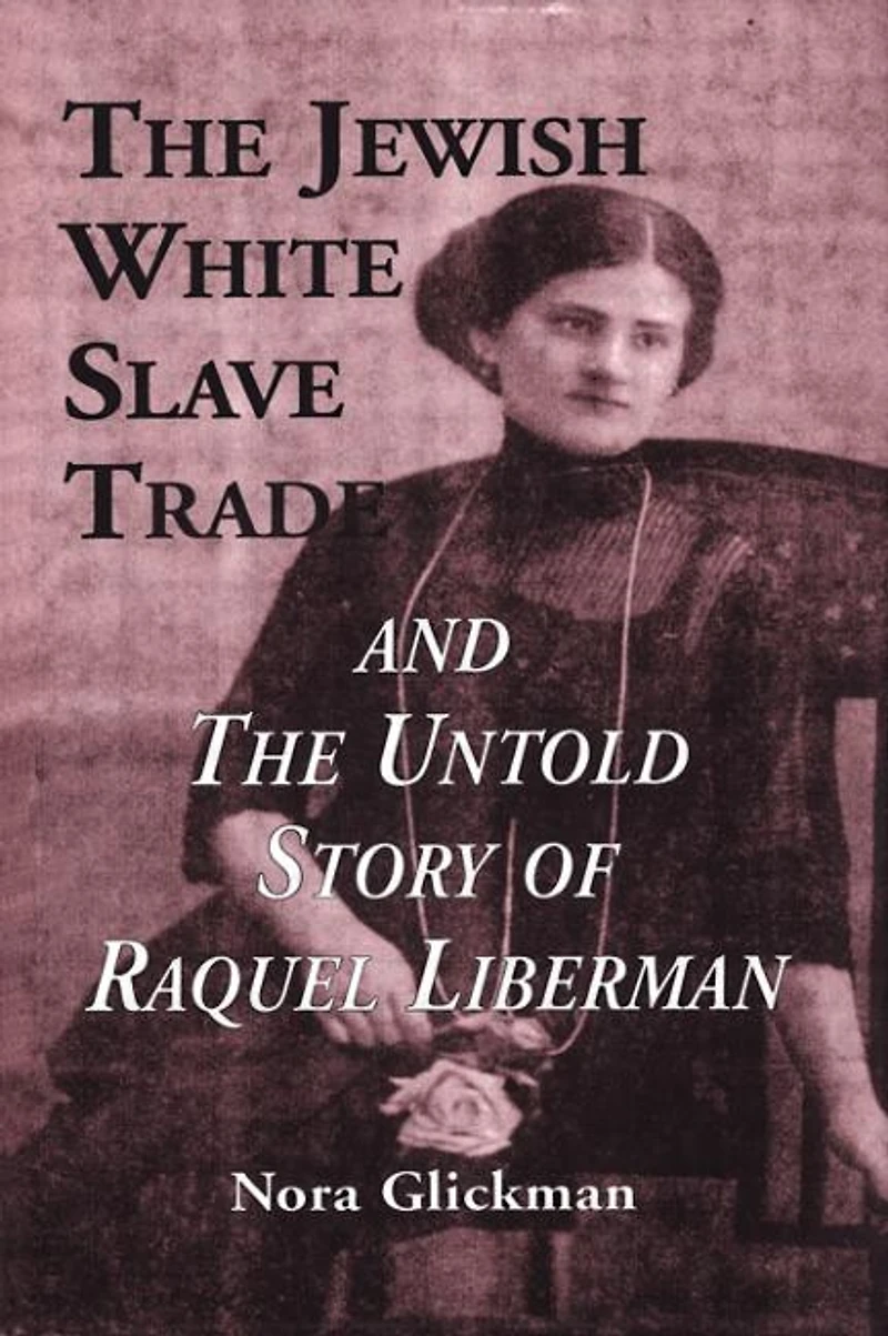 the Jewish White Slave Trade and Untold Story of Raquel Liberman