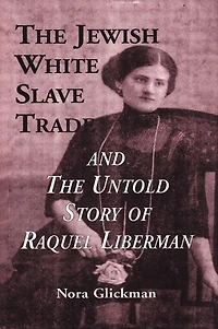the Jewish White Slave Trade and Untold Story of Raquel Liberman
