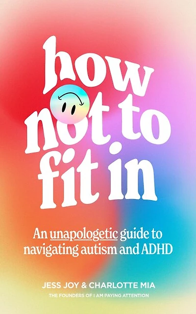 How Not to Fit In: An Unapologetic Guide Navigating Autism and ADHD