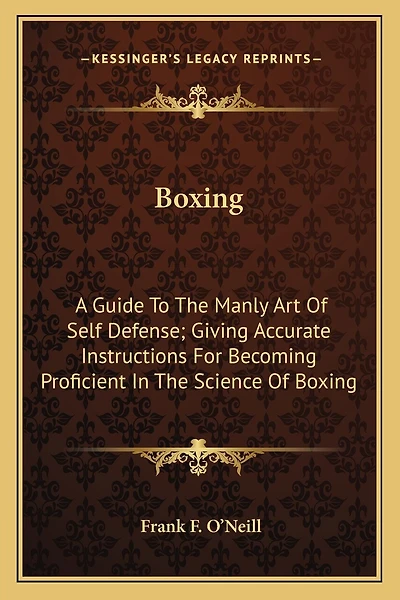 Boxing: A Guide To The Manly Art Of Self Defense; Giving Accurate Instructions For Becoming Proficient In The Science Of Boxing