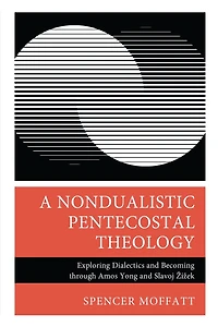 A Nondualistic Pentecostal Theology: Exploring Dialectics and Becoming through Amos Yong Slavoj Zizek