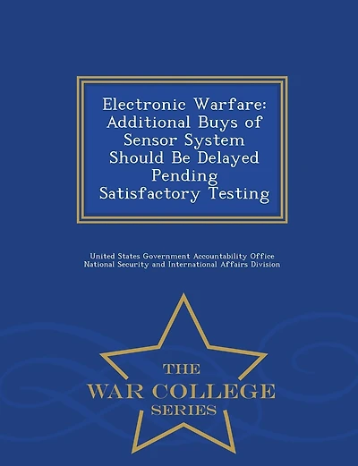 Electronic Warfare: Additional Buys of Sensor System Should Be Delayed Pending Satisfactory Testing - War College Series