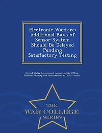 Electronic Warfare: Additional Buys of Sensor System Should Be Delayed Pending Satisfactory Testing - War College Series