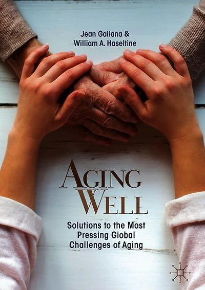 Aging Well: Solutions To The Most Pressing Global Challenges Of Aging