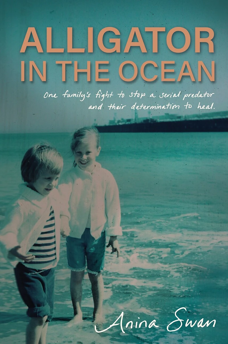 Alligator The Ocean: a Family’s Fight to Stop Serial Predator and Their Determination Heal