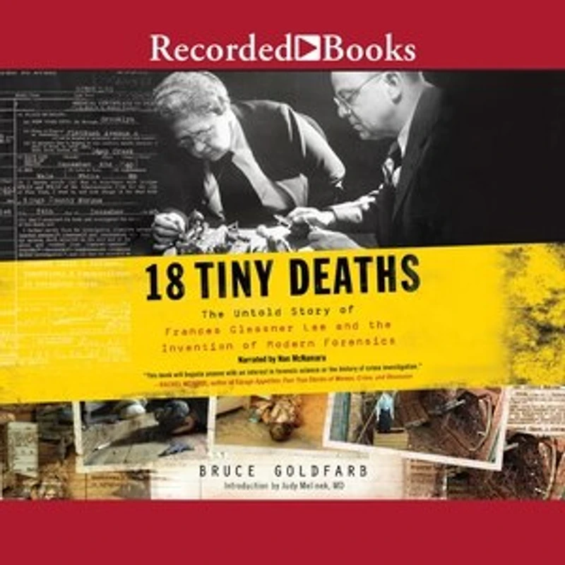 18 Tiny Deaths: the Untold Story of Frances Glessner Lee and Invention Modern Forensics