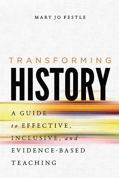 Transforming History: A Guide To Effective, Inclusive, And Evidence-based Teaching