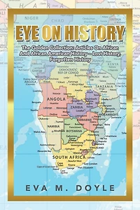 Eye on History: The Golden Collection: Articles African and American History - Lost History, Forgotten