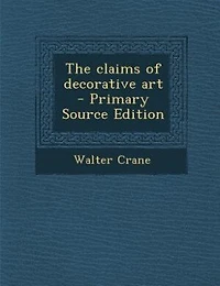 The claims of decorative art  - Primary Source Edition
