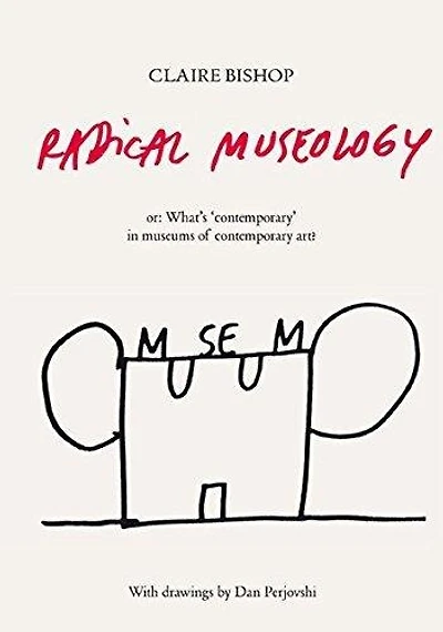 Radical Museology: Or What's Contemporary in Museums of Contemporary Art?