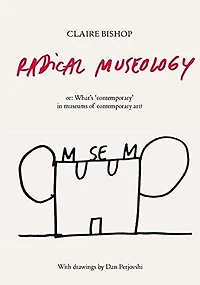 Radical Museology: Or What's Contemporary in Museums of Contemporary Art?