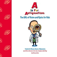 A is for Astigmatism: The ABCs of Vision and Optics for Kids