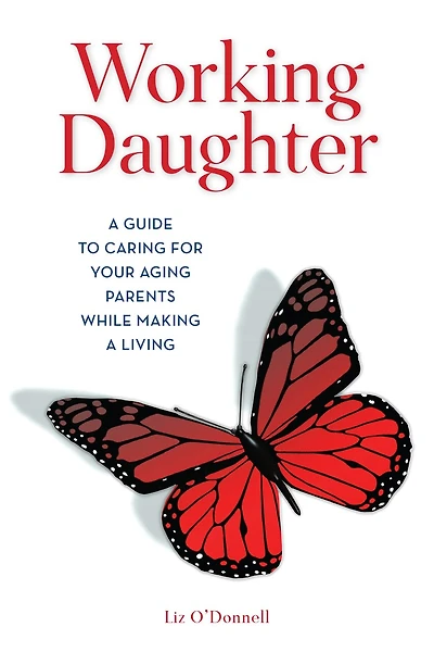 Working Daughter: a Guide to Caring for Your Aging Parents While Making Living