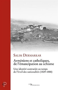 Arméniens et catholiques, de l'émancipation au schisme: une identité contrariée temps l'éveil des nationalités (1809-1888)