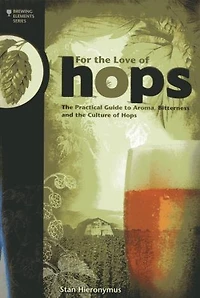 For the Love of Hops: Practical Guide to Aroma, Bitterness and Culture Hops