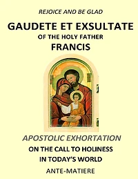 Rejoice and be glad: Gaudete et Exsultate - Apostolic Exhortation on the Call to Holiness in Today's World