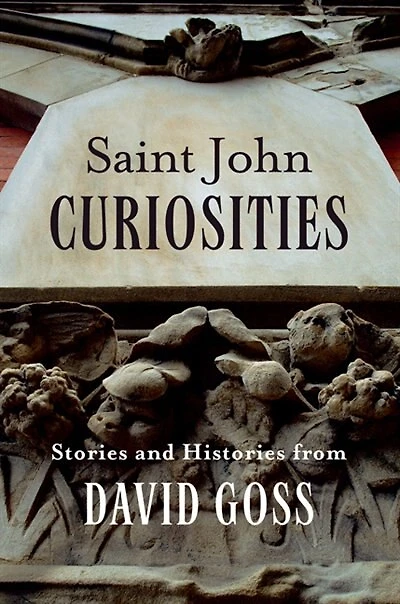 Saint John Curiosities: Stories and Histories from David Goss