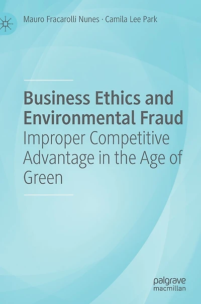 Business Ethics And Environmental Fraud: Improper Competitive Advantage The Age Of Green