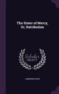 The Sister of Mercy, Or, Retribution