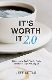 It's Worth It 2.0: Discovering God's Plan for You in a Place You Might Not Expect (A Practical Guide to Purpose, Faithfulness, and Community)